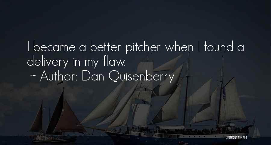 Dan Quisenberry Quotes: I Became A Better Pitcher When I Found A Delivery In My Flaw.