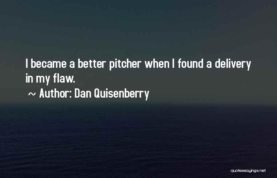 Dan Quisenberry Quotes: I Became A Better Pitcher When I Found A Delivery In My Flaw.