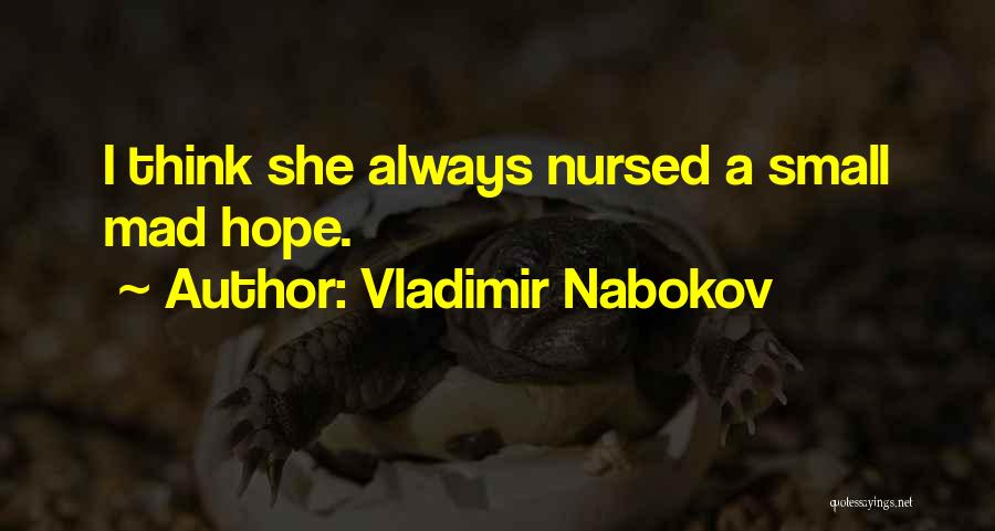 Vladimir Nabokov Quotes: I Think She Always Nursed A Small Mad Hope.