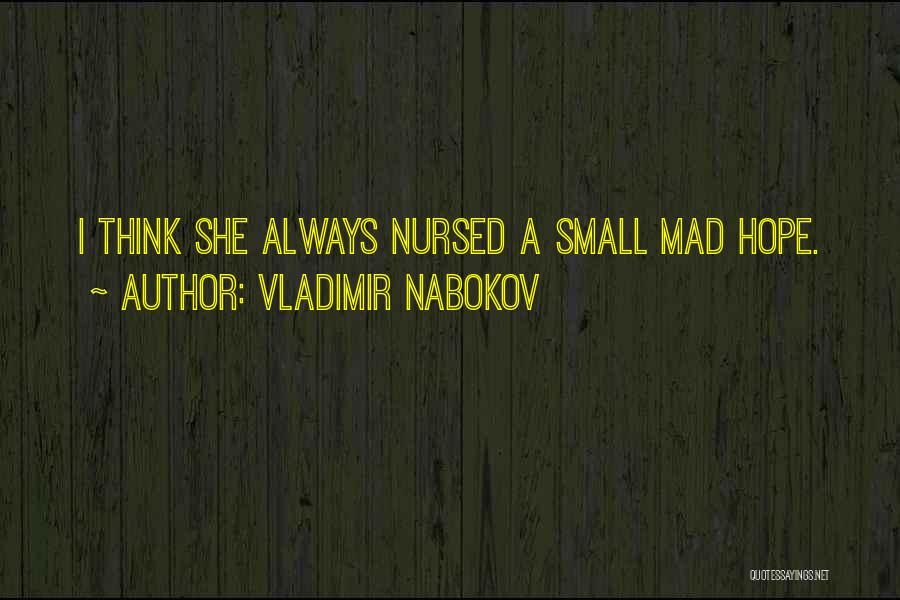 Vladimir Nabokov Quotes: I Think She Always Nursed A Small Mad Hope.
