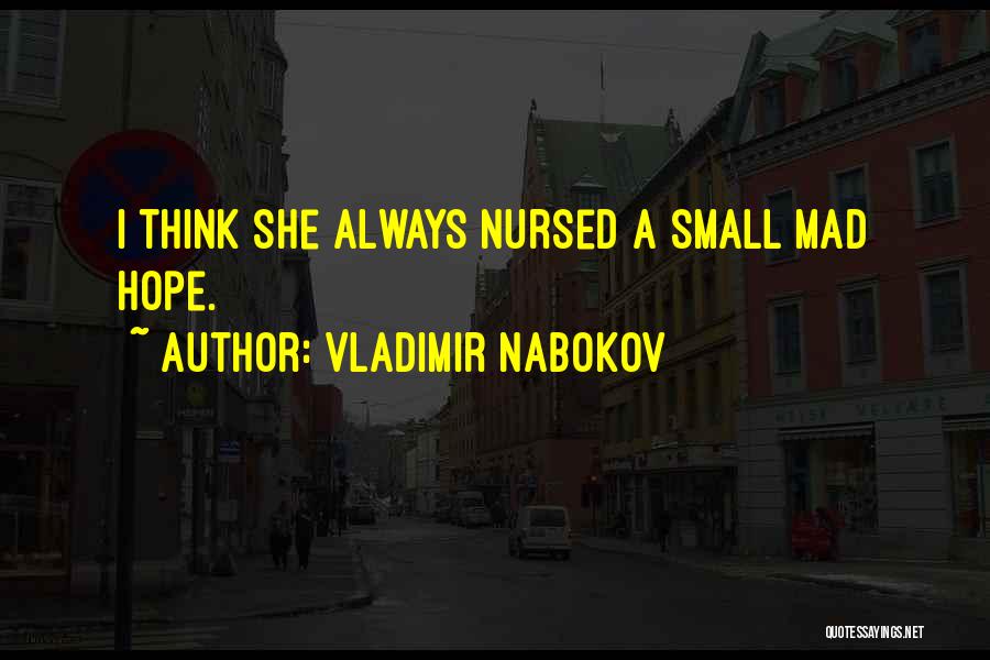 Vladimir Nabokov Quotes: I Think She Always Nursed A Small Mad Hope.