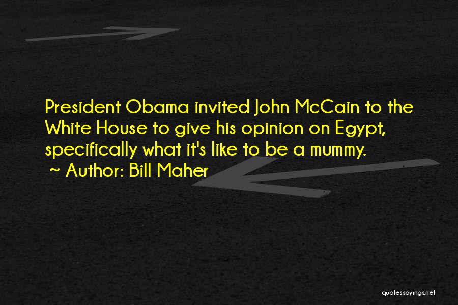 Bill Maher Quotes: President Obama Invited John Mccain To The White House To Give His Opinion On Egypt, Specifically What It's Like To