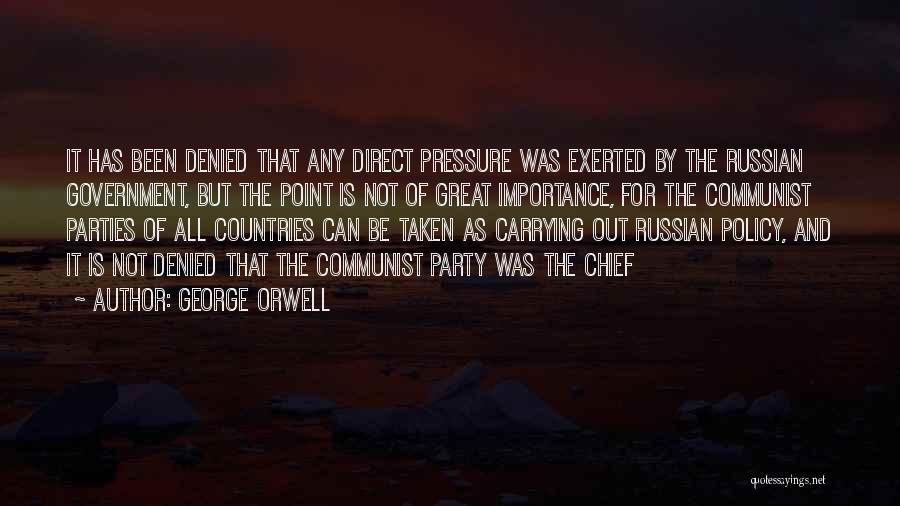 George Orwell Quotes: It Has Been Denied That Any Direct Pressure Was Exerted By The Russian Government, But The Point Is Not Of