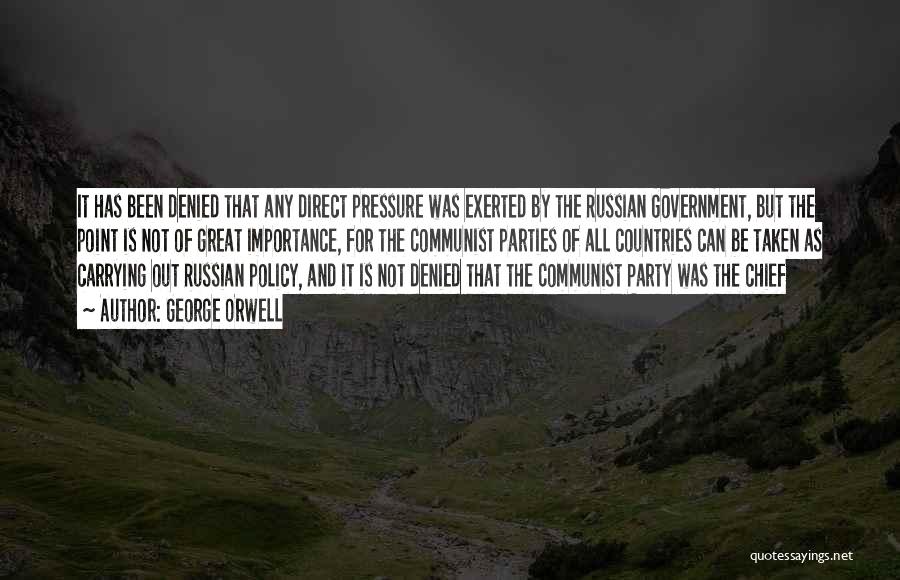 George Orwell Quotes: It Has Been Denied That Any Direct Pressure Was Exerted By The Russian Government, But The Point Is Not Of