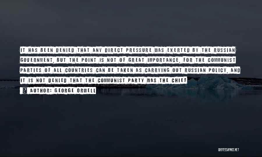 George Orwell Quotes: It Has Been Denied That Any Direct Pressure Was Exerted By The Russian Government, But The Point Is Not Of