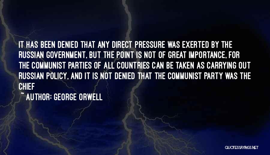 George Orwell Quotes: It Has Been Denied That Any Direct Pressure Was Exerted By The Russian Government, But The Point Is Not Of