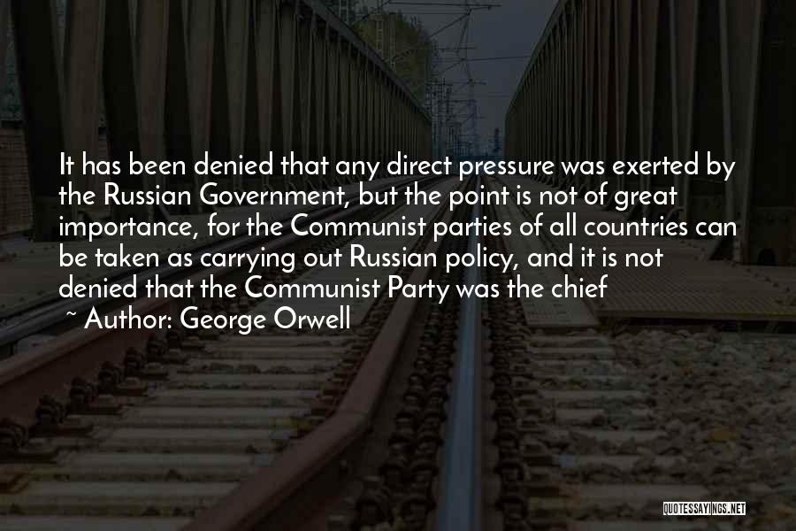 George Orwell Quotes: It Has Been Denied That Any Direct Pressure Was Exerted By The Russian Government, But The Point Is Not Of