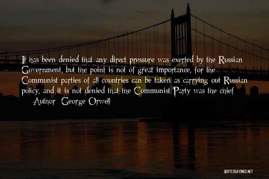 George Orwell Quotes: It Has Been Denied That Any Direct Pressure Was Exerted By The Russian Government, But The Point Is Not Of