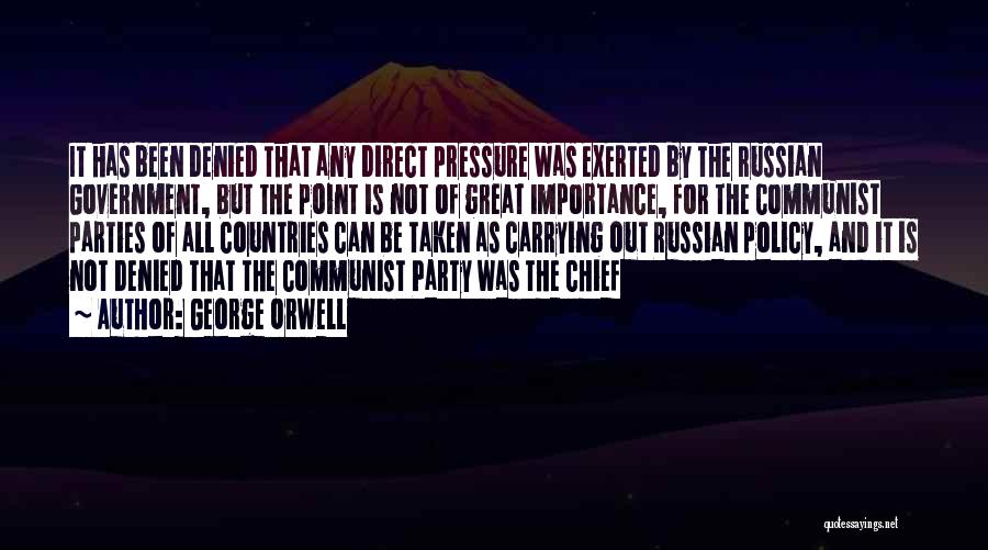 George Orwell Quotes: It Has Been Denied That Any Direct Pressure Was Exerted By The Russian Government, But The Point Is Not Of