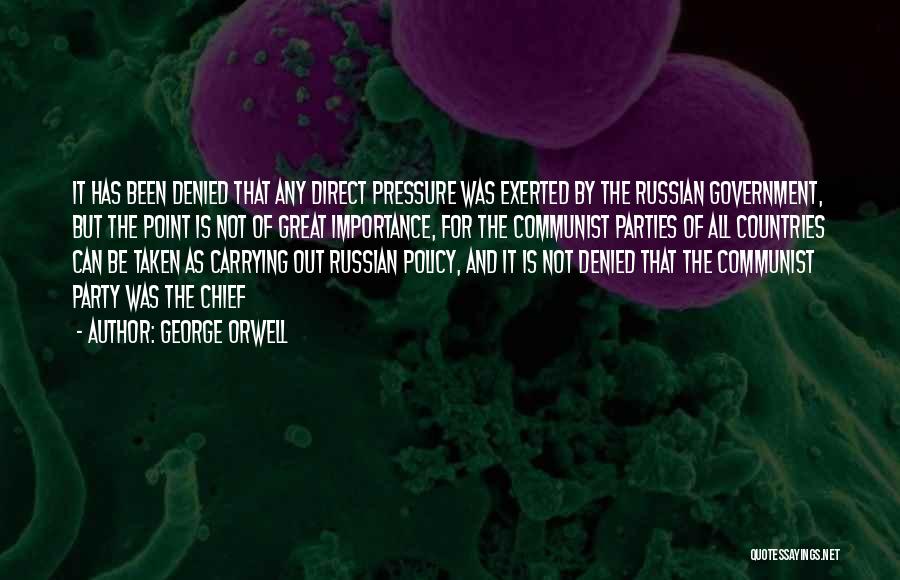 George Orwell Quotes: It Has Been Denied That Any Direct Pressure Was Exerted By The Russian Government, But The Point Is Not Of