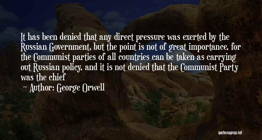 George Orwell Quotes: It Has Been Denied That Any Direct Pressure Was Exerted By The Russian Government, But The Point Is Not Of