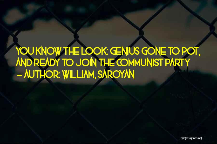 William, Saroyan Quotes: You Know The Look: Genius Gone To Pot, And Ready To Join The Communist Party