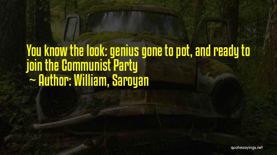 William, Saroyan Quotes: You Know The Look: Genius Gone To Pot, And Ready To Join The Communist Party