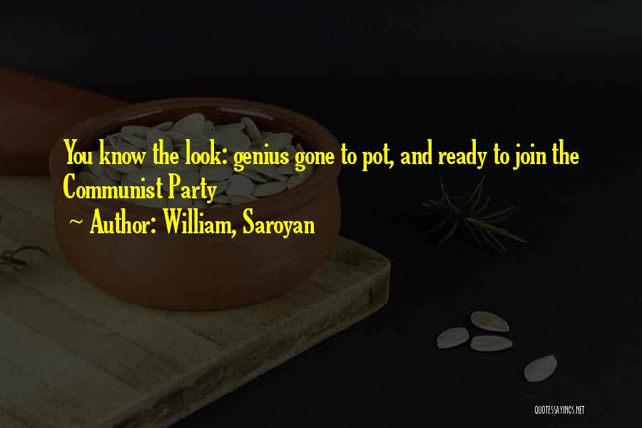 William, Saroyan Quotes: You Know The Look: Genius Gone To Pot, And Ready To Join The Communist Party