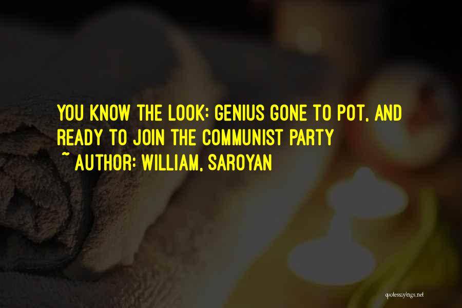 William, Saroyan Quotes: You Know The Look: Genius Gone To Pot, And Ready To Join The Communist Party