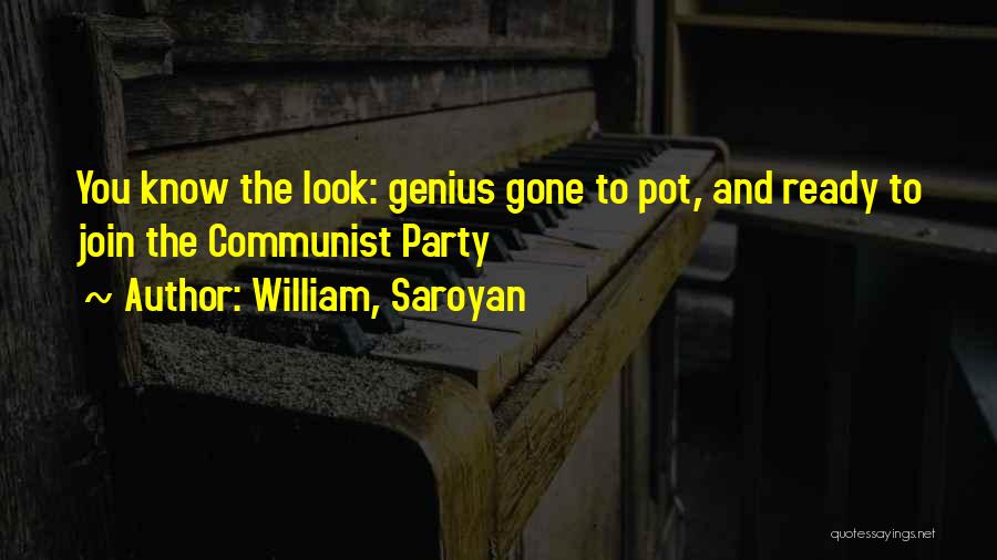 William, Saroyan Quotes: You Know The Look: Genius Gone To Pot, And Ready To Join The Communist Party
