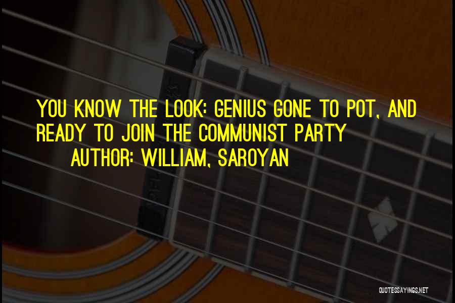 William, Saroyan Quotes: You Know The Look: Genius Gone To Pot, And Ready To Join The Communist Party