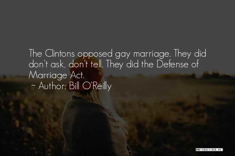 Bill O'Reilly Quotes: The Clintons Opposed Gay Marriage. They Did Don't Ask, Don't Tell. They Did The Defense Of Marriage Act.