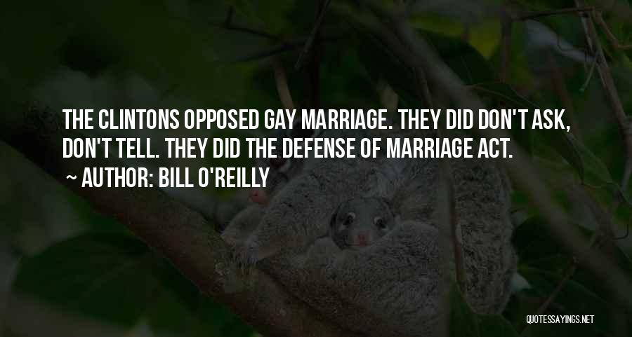 Bill O'Reilly Quotes: The Clintons Opposed Gay Marriage. They Did Don't Ask, Don't Tell. They Did The Defense Of Marriage Act.