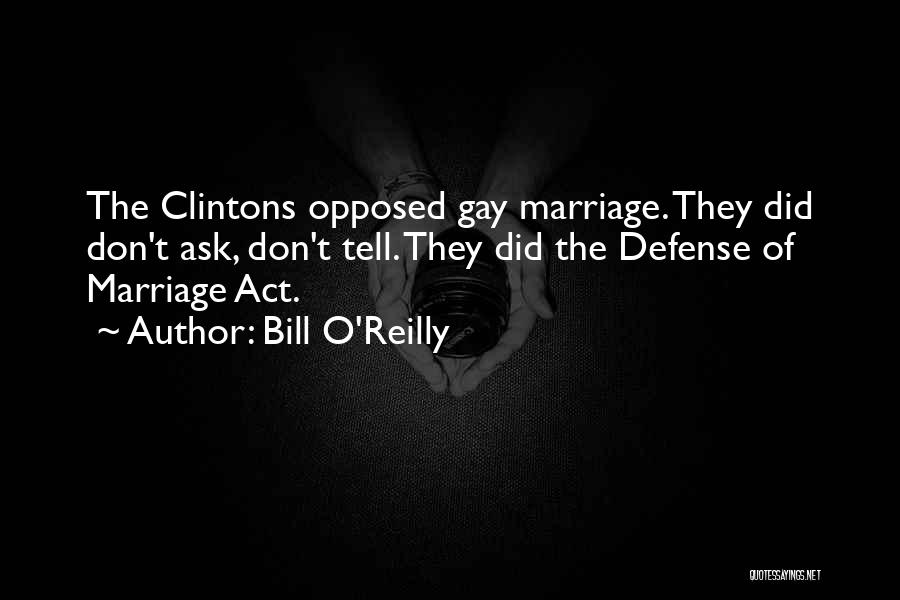 Bill O'Reilly Quotes: The Clintons Opposed Gay Marriage. They Did Don't Ask, Don't Tell. They Did The Defense Of Marriage Act.