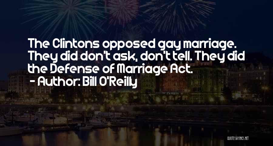 Bill O'Reilly Quotes: The Clintons Opposed Gay Marriage. They Did Don't Ask, Don't Tell. They Did The Defense Of Marriage Act.