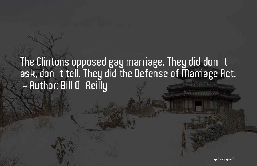 Bill O'Reilly Quotes: The Clintons Opposed Gay Marriage. They Did Don't Ask, Don't Tell. They Did The Defense Of Marriage Act.