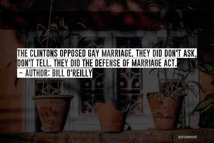 Bill O'Reilly Quotes: The Clintons Opposed Gay Marriage. They Did Don't Ask, Don't Tell. They Did The Defense Of Marriage Act.