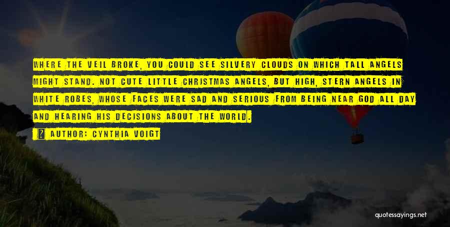 Cynthia Voigt Quotes: Where The Veil Broke, You Could See Silvery Clouds On Which Tall Angels Might Stand. Not Cute Little Christmas Angels,