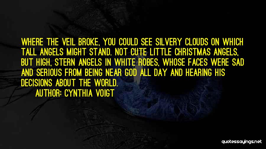 Cynthia Voigt Quotes: Where The Veil Broke, You Could See Silvery Clouds On Which Tall Angels Might Stand. Not Cute Little Christmas Angels,