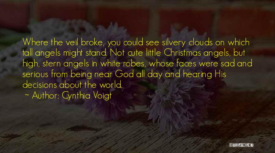 Cynthia Voigt Quotes: Where The Veil Broke, You Could See Silvery Clouds On Which Tall Angels Might Stand. Not Cute Little Christmas Angels,