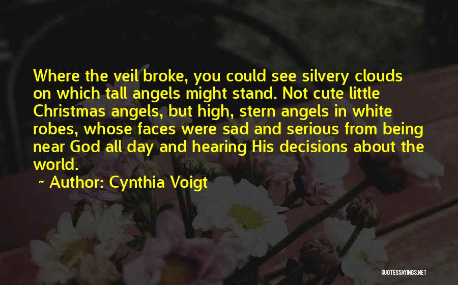 Cynthia Voigt Quotes: Where The Veil Broke, You Could See Silvery Clouds On Which Tall Angels Might Stand. Not Cute Little Christmas Angels,