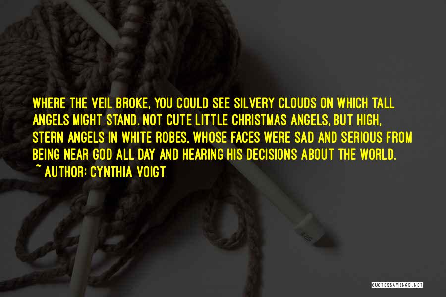 Cynthia Voigt Quotes: Where The Veil Broke, You Could See Silvery Clouds On Which Tall Angels Might Stand. Not Cute Little Christmas Angels,