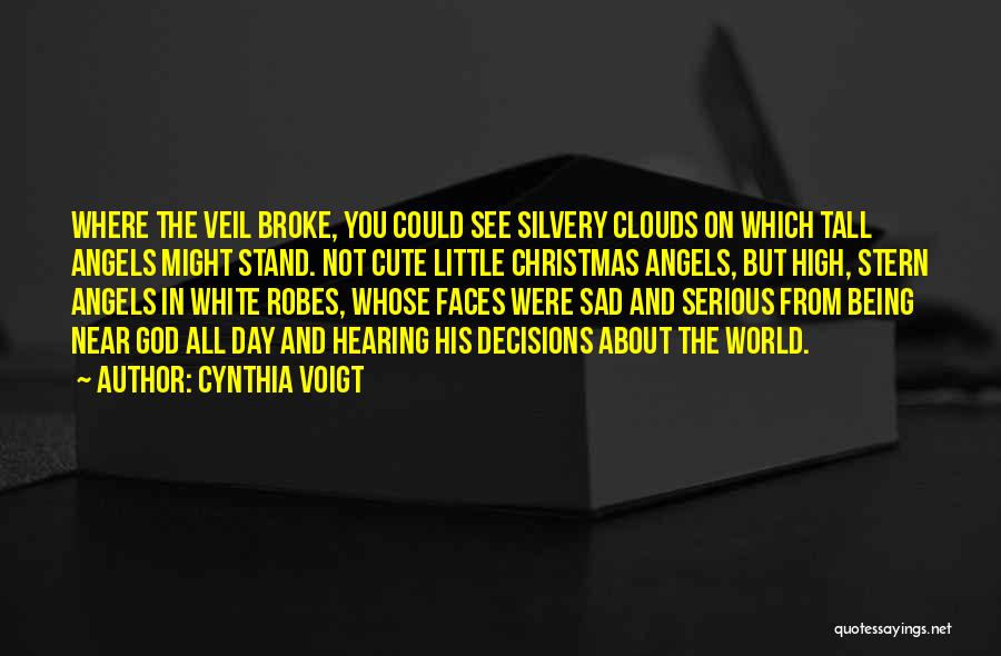 Cynthia Voigt Quotes: Where The Veil Broke, You Could See Silvery Clouds On Which Tall Angels Might Stand. Not Cute Little Christmas Angels,