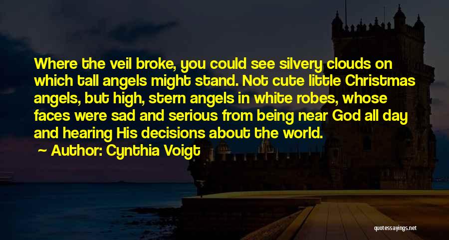 Cynthia Voigt Quotes: Where The Veil Broke, You Could See Silvery Clouds On Which Tall Angels Might Stand. Not Cute Little Christmas Angels,