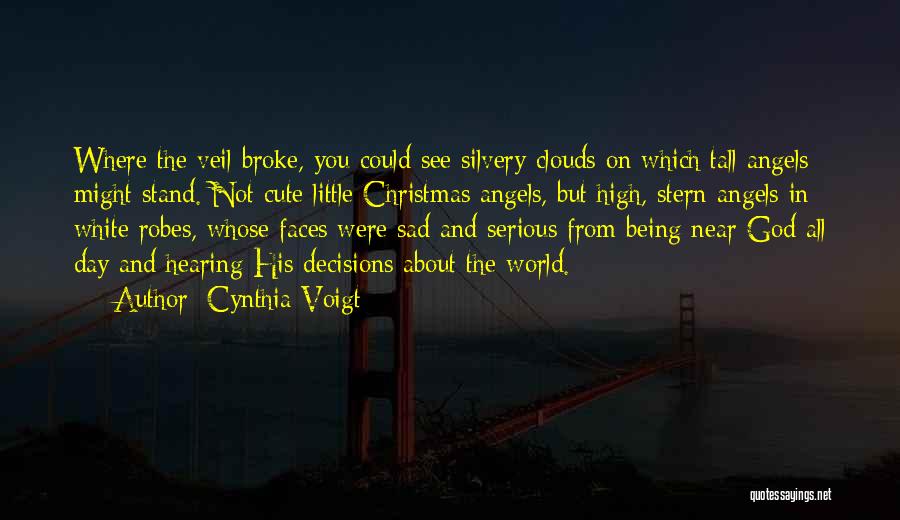 Cynthia Voigt Quotes: Where The Veil Broke, You Could See Silvery Clouds On Which Tall Angels Might Stand. Not Cute Little Christmas Angels,