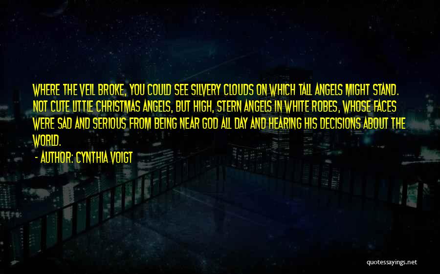 Cynthia Voigt Quotes: Where The Veil Broke, You Could See Silvery Clouds On Which Tall Angels Might Stand. Not Cute Little Christmas Angels,