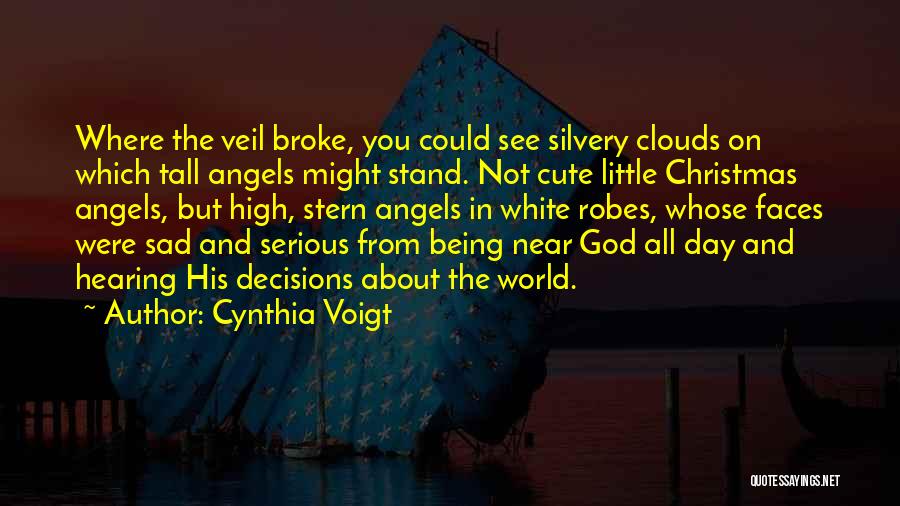 Cynthia Voigt Quotes: Where The Veil Broke, You Could See Silvery Clouds On Which Tall Angels Might Stand. Not Cute Little Christmas Angels,