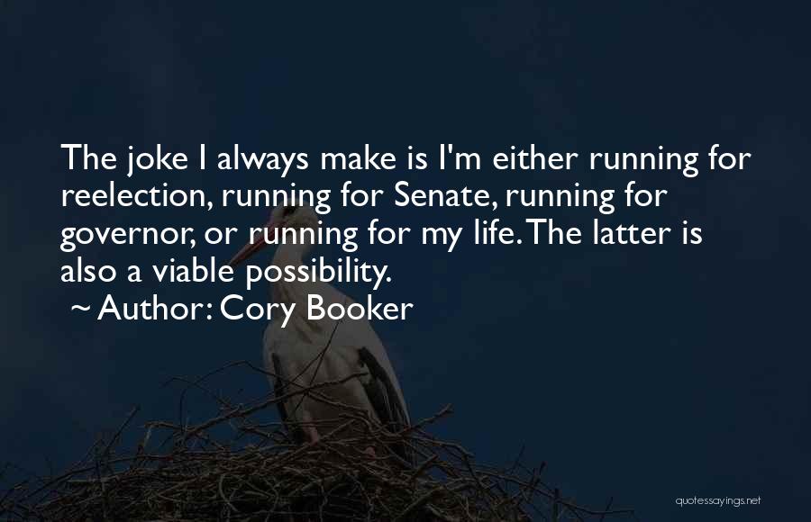 Cory Booker Quotes: The Joke I Always Make Is I'm Either Running For Reelection, Running For Senate, Running For Governor, Or Running For