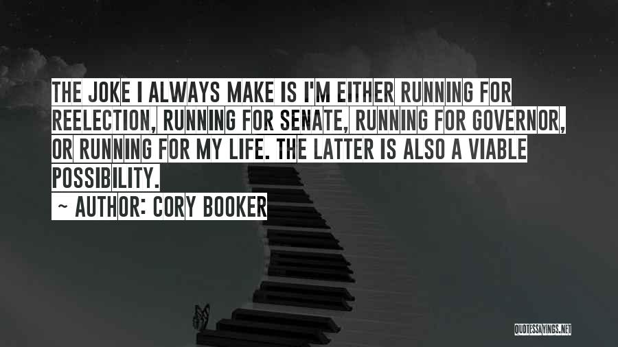 Cory Booker Quotes: The Joke I Always Make Is I'm Either Running For Reelection, Running For Senate, Running For Governor, Or Running For