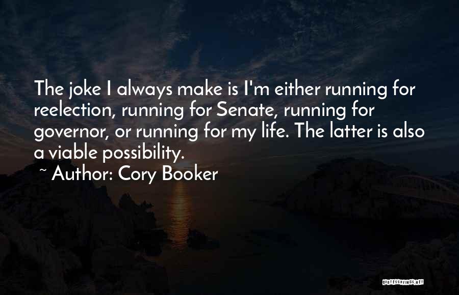Cory Booker Quotes: The Joke I Always Make Is I'm Either Running For Reelection, Running For Senate, Running For Governor, Or Running For