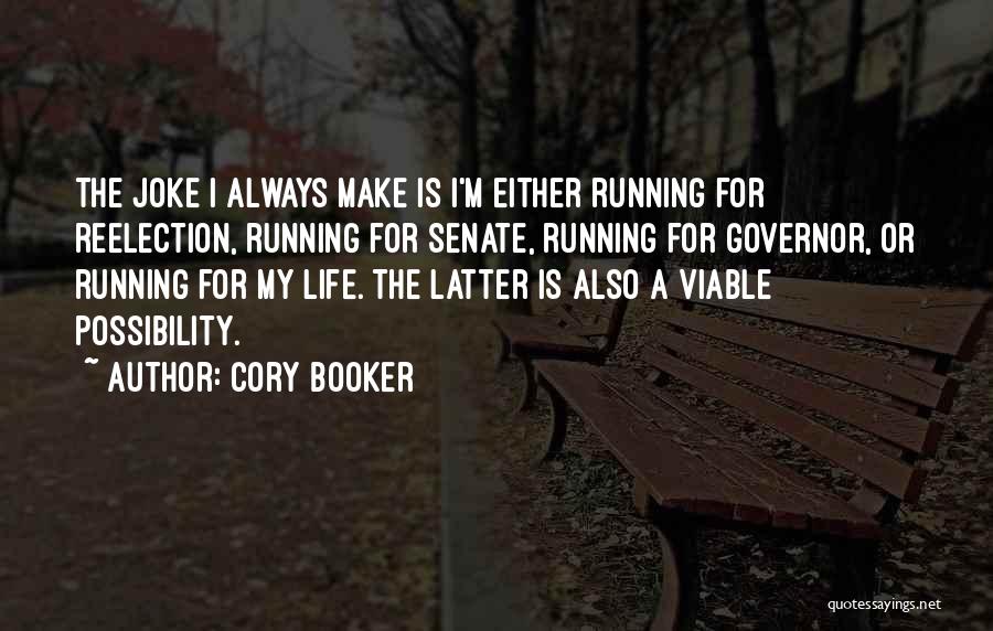 Cory Booker Quotes: The Joke I Always Make Is I'm Either Running For Reelection, Running For Senate, Running For Governor, Or Running For