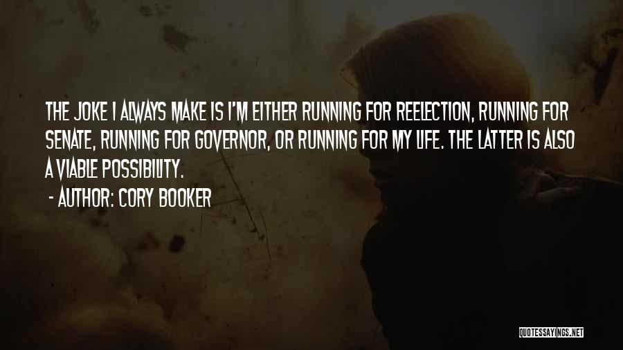 Cory Booker Quotes: The Joke I Always Make Is I'm Either Running For Reelection, Running For Senate, Running For Governor, Or Running For