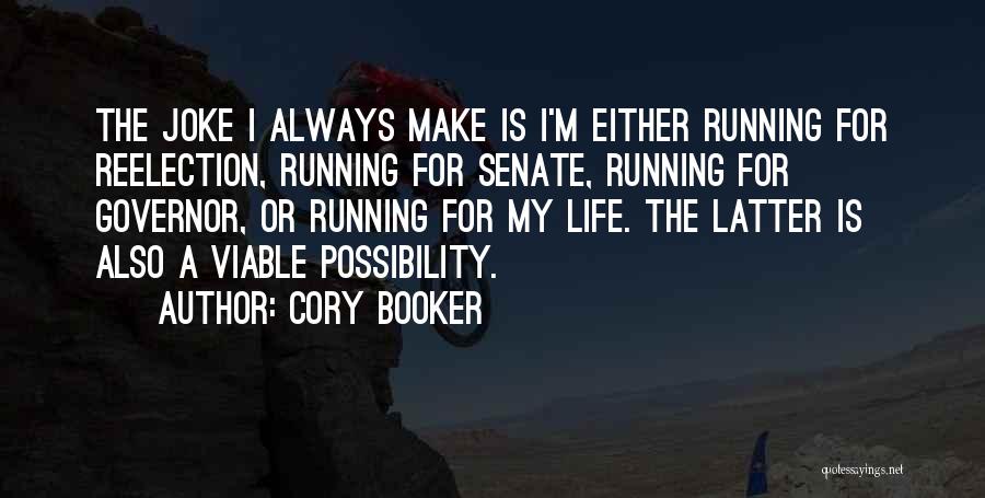Cory Booker Quotes: The Joke I Always Make Is I'm Either Running For Reelection, Running For Senate, Running For Governor, Or Running For