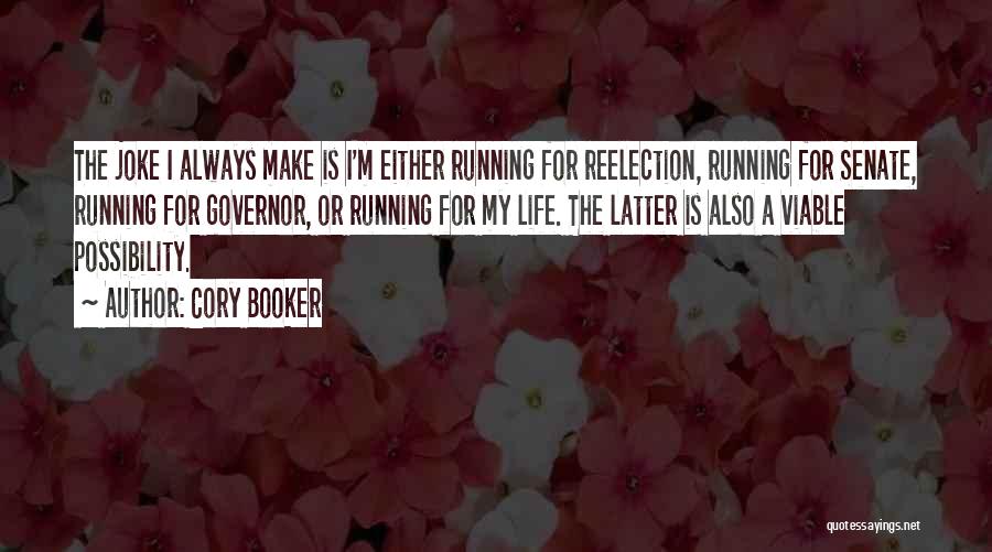 Cory Booker Quotes: The Joke I Always Make Is I'm Either Running For Reelection, Running For Senate, Running For Governor, Or Running For