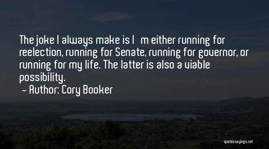 Cory Booker Quotes: The Joke I Always Make Is I'm Either Running For Reelection, Running For Senate, Running For Governor, Or Running For