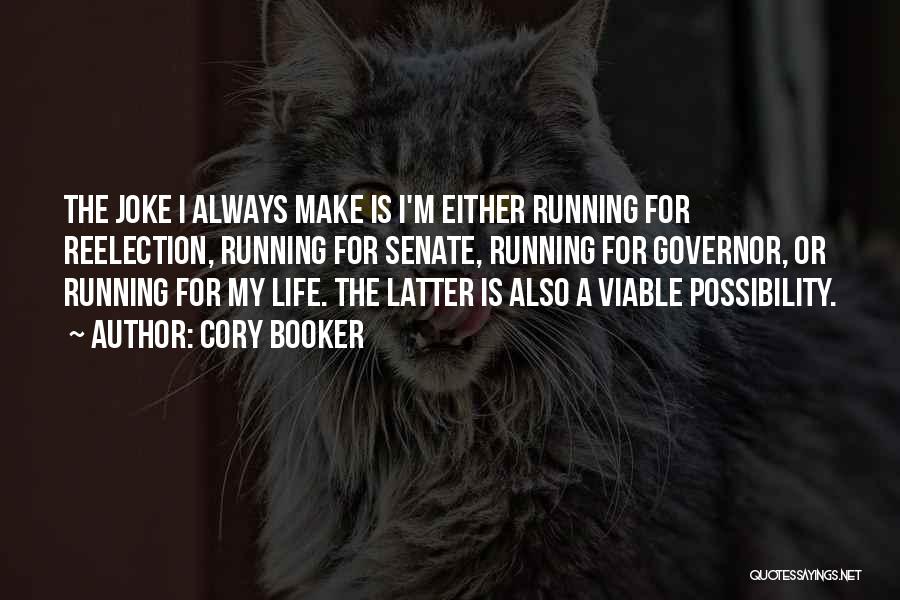 Cory Booker Quotes: The Joke I Always Make Is I'm Either Running For Reelection, Running For Senate, Running For Governor, Or Running For