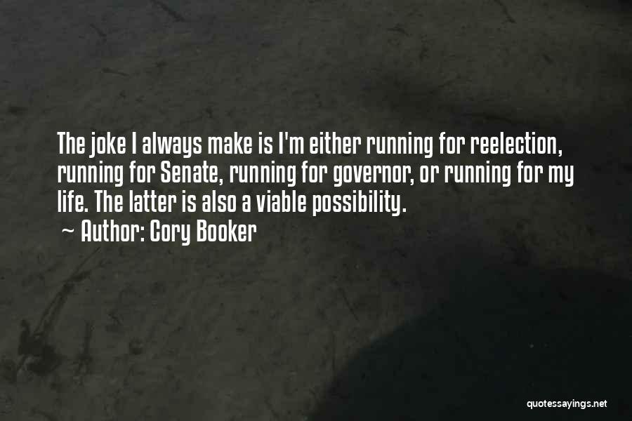 Cory Booker Quotes: The Joke I Always Make Is I'm Either Running For Reelection, Running For Senate, Running For Governor, Or Running For