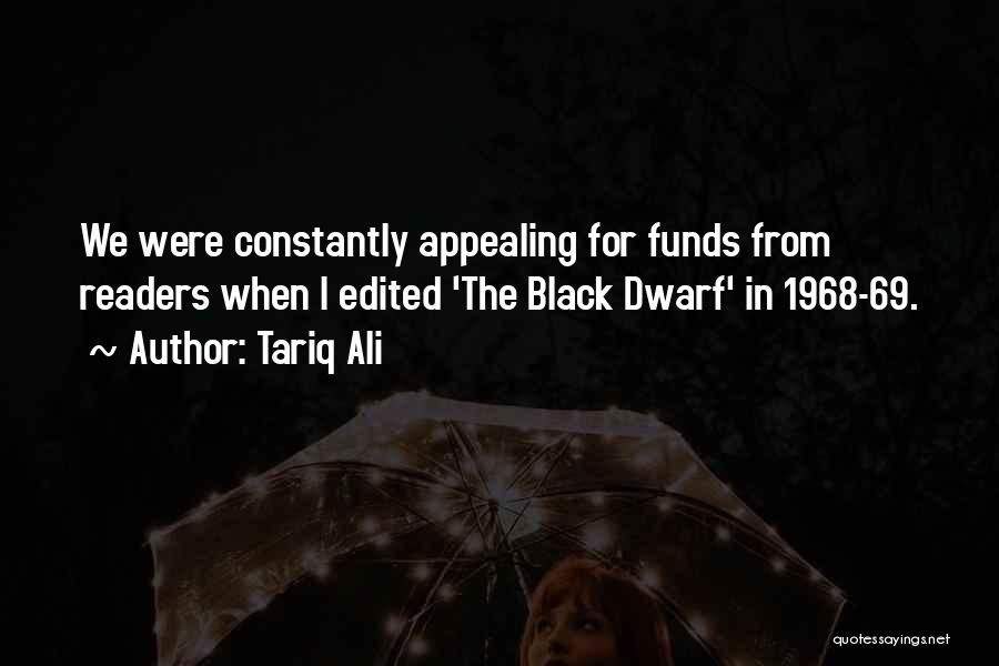 Tariq Ali Quotes: We Were Constantly Appealing For Funds From Readers When I Edited 'the Black Dwarf' In 1968-69.