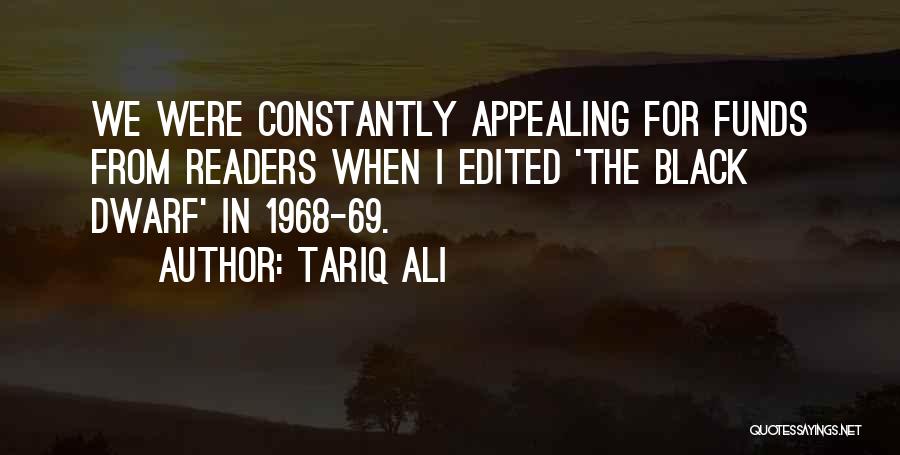 Tariq Ali Quotes: We Were Constantly Appealing For Funds From Readers When I Edited 'the Black Dwarf' In 1968-69.