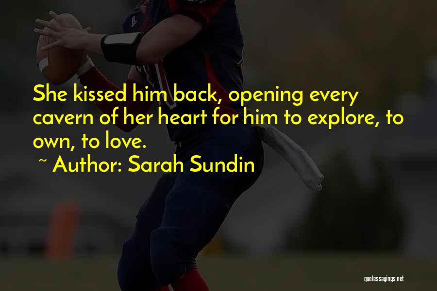 Sarah Sundin Quotes: She Kissed Him Back, Opening Every Cavern Of Her Heart For Him To Explore, To Own, To Love.